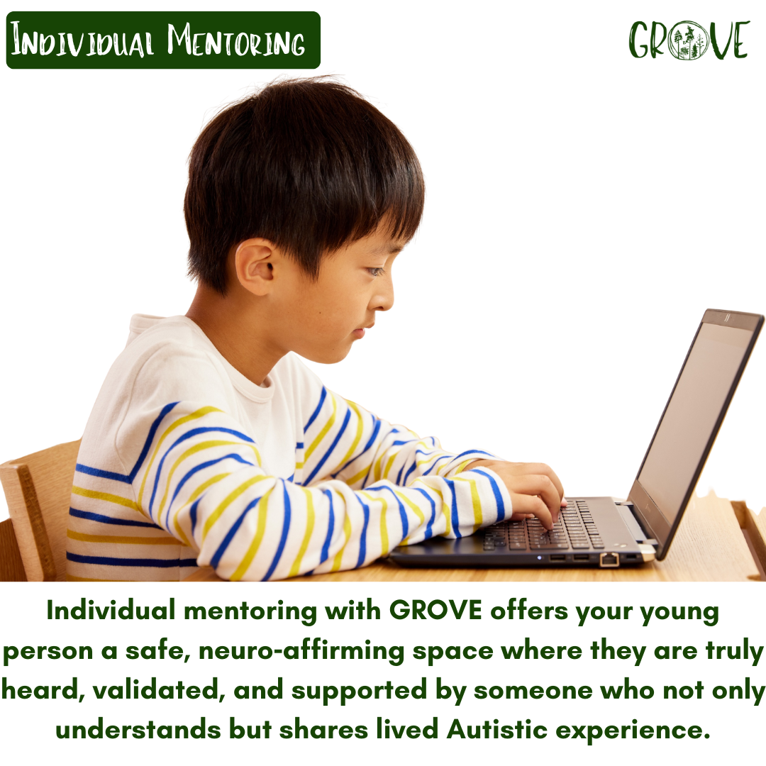 IMAGE OF A CHILD ON A COMPUTER AND TEXT: Individual mentoring with GROVE offers your young person a safe, neuro‑affirming space where they are truly heard, validated, and supported by someone who not only understands but shares lived Autistic experience.