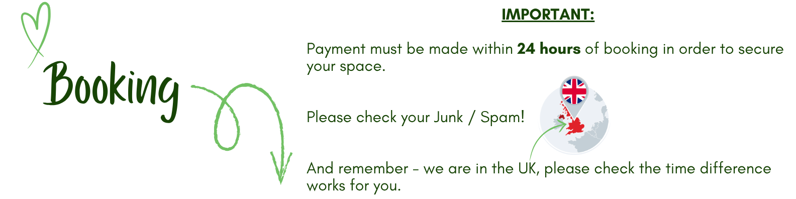 Booking<br />
IMPORTANT:</p>
<p>Payment must be made within 24 hours of booking in order to secure your space. </p>
<p>Please check your Junk / Spam!</p>
<p>And remember - we are in the UK, please check the time difference works for you.